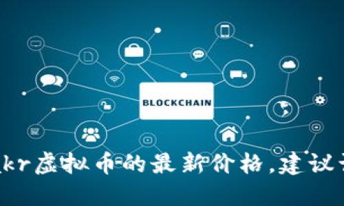 抱歉，我无法提供即时或实时的虚拟币价格。如果你想查询akr虚拟币的最新价格，建议访问加密货币交易平台、财经网站或使用实时市场跟踪应用。