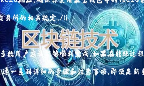 在进行波宝钱包（波场钱包，也称为Tron Wallet）中USDT转账到交易所的操作之前，首先确保你已经拥有一个支持USDT交易的交易所账户，并且该账户已经完成了认证。下文将详细介绍整个操作步骤，以及需要注意的事项。

步骤一：准备工作
在进行转账前，请确保你已完成以下准备工作：
ul
    li已经下载并安装波宝钱包，并且已经创建了一个钱包地址。/li
    li在交易所上注册并完成身份认证，如KYC（了解你的客户）程序。/li
    li在交易所的USDT充值页面，找到你的充值地址。/li
/ul

步骤二：找到交易所的USDT充值地址
登录到你的交易所账户，找到USDT充值的选项，通常在“钱包”或“资产”页面下。这些平台通常会提供多种区块链网络的USDT充值地址（如TRC20、ERC20等）。使用波宝钱包转账时，确保你选择的是TRC20地址，以避免转账错误。
复制交易所提供的USDT充值地址，确保在复制时没有遗漏任何字符。

步骤三：打开波宝钱包
现在，打开你的波宝钱包应用。进入主界面后，选择“发送”或“转账”选项。找到你拥有的USDT余额，并点击它进行转账操作。

步骤四：填写转账信息
在转账界面，你需要填写以下信息：
ul
    listrong接收地址：/strong粘贴你从交易所复制的USDT充值地址。/li
    listrong转账金额：/strong输入你希望转账的USDT数量。请根据你的需求和网络费用来填写。/li
    listrong手续费：/strong波宝钱包会自动计算转账手续费，确保你有足够的TRX（波场币）作为手续费。/li
/ul

步骤五：确认转账
在填写完所有信息后，仔细检查一次接收地址和转账金额，确保所有信息无误。确认后，点击“发送”按钮进行转账。
此时，波宝钱包会要求你输入钱包密码或确认生物识别信息（如指纹或人脸识别）以验证交易。完成确认后，等待转账处理。

步骤六：查看转账状态
转账后，你可以在波宝钱包中查看交易记录，确保转账状态显示为“已完成”。通常，转账过程需要几分钟到几小时不等，具体时间取决于网络拥堵情况。

步骤七：在交易所确认到账
登录到你的交易所账户，查看USDT的余额。如果到账，恭喜你成功完成了转账。如果没有到账，可以再确认一次波宝钱包的交易记录，查看是否存在任何问题。如果交易进行中，耐心等待网络确认。

注意事项
在转账过程中，以下几点是特别需要注意的：
ul
    listrong确认接收地址：/strong一定要再次确认你从交易所复制的充值地址，任何错误将导致资金永久丢失。/li
    listrong选择正确的网络：/strong转账时确保选用的网络与交易所相符；例如，如果交易所提供的是TRC20地址，确保你使用波宝钱包中的TRC20转账。/li
    listrong手续费：/strong确认你钱包中有足够的TRX，以支付转账的手续费。否则，转账将无法成功。/li
    listrong转账金额限制：/strong有些交易所可能对单次转账金额有所限制，因此在发送前，可以查看交易所的相关规定。/li
/ul

总结
通过波宝钱包转账USDT到交易所是一个相对简单的过程，只要按照步骤进行操作并确保信息的准确性，大多数用户应该能够顺利完成。如果在转账过程中遇到任何问题，可以向相应的交易所客服或波宝钱包的支持团队求助，他们能提供进一步的帮助和指导。

总之，掌握如何安全地将USDT从波宝钱包转移到交易所，是每一位加密货币交易者必须掌握的基本技能。通过一系列详细的步骤和注意事项，即便是新手也可以轻松上手，实现资金的灵活调动。希望以上内容能对你有所帮助！