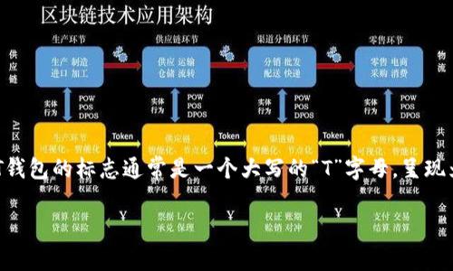 USDT（Tether）是基于区块链技术的一种稳定币，通常用于在加密货币市场中进行交易和资产转移。USDT钱包的标志通常是一个大写的“T”字母，呈现为一个绿色的方形背景，字母是白色的。这个标志代表了Tether公司的品牌形象，在加密货币界广泛认知。

如果你想要更详细的信息，或者有其他与USDT相关的问题，请告诉我！