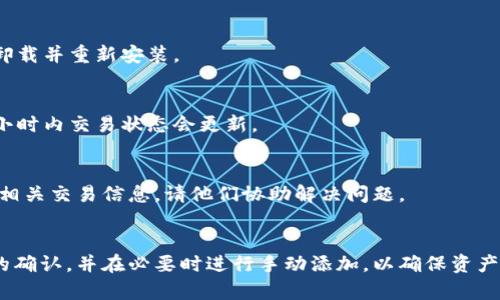 在以太坊（Ethereum）网络中使用USDT（Tether）时，有时用户会面临找不到自己USDT资产的问题。这可能是由于多种原因造成的，包括钱包设置、网络拥堵或是代币未正确添加到钱包中。以下是一些可能的解决方案和指南，以帮助您找回丢失的USDT。

确认钱包地址
首先，确认您使用的是正确的钱包地址。每个以太坊钱包都有唯一的地址，确保您向正确的地址发送了USDT。如果您有多个以太坊钱包，确保您查看的是接收USDT的那个钱包。

检查交易状态
使用以太坊区块浏览器（如Etherscan.io）来检查您的交易状态。在搜索框中输入您的钱包地址，查看与USDT相关的交易记录。如果交易确实已经成功，但仍未在钱包中显示，问题可能出在钱包软件上。

添加USDT代币
有时候，您的钱包可能没有自动显示USDT，因为您需要手动添加代币。大多数以太坊钱包允许用户自定义显示的代币列表。以下是添加USDT的方法：
ul
    li打开您的钱包应用，找到“添加代币”或“管理代币”的选项。/li
    li选择“自定义代币”并输入USDT的合约地址。USDT的合约地址为：strong0xdac17f958d2ee523a2206206994597c13d831ec7/strong（请在正式渠道验证以防假合约）/li
    li输入相关的信息，确认添加。/li
/ul

确认网络选择
在许多钱包应用中，您可以选择特定的网络。确保您选择的是以太坊主网，而不是其他网络（例如Polygon、Binance Smart Chain等）。如果您在错误的网络上查看资产，可能会导致钱包找不到相应的USDT。

检查钱包更新
有时，钱包应用由于版本过旧可能会导致显示错误。请确保您的钱包应用为最新版本，必要时可以尝试卸载并重新安装。

考虑网络拥堵
以太坊网络有时可能会因为交易量巨大的原因导致拥堵，从而导致交易延迟。请耐心等待，通常在几个小时内交易状态会更新。

寻求专业帮助
如果经过以上步骤仍然找不到USDT，建议您寻求专业人士的帮助。可以尝试联系钱包的客服支持，提供相关交易信息，请他们协助解决问题。

总结
在处理USDT的转账和查看时，了解如何适当地管理您的钱包和代币是非常重要的。务必小心交易信息的确认，并在必要时进行手动添加，以确保资产的安全与可见。希望以上信息能够帮助您解决找不到USDT的问题。