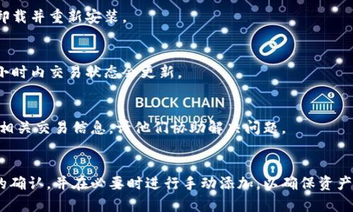 在以太坊（Ethereum）网络中使用USDT（Tether）时，有时用户会面临找不到自己USDT资产的问题。这可能是由于多种原因造成的，包括钱包设置、网络拥堵或是代币未正确添加到钱包中。以下是一些可能的解决方案和指南，以帮助您找回丢失的USDT。

确认钱包地址
首先，确认您使用的是正确的钱包地址。每个以太坊钱包都有唯一的地址，确保您向正确的地址发送了USDT。如果您有多个以太坊钱包，确保您查看的是接收USDT的那个钱包。

检查交易状态
使用以太坊区块浏览器（如Etherscan.io）来检查您的交易状态。在搜索框中输入您的钱包地址，查看与USDT相关的交易记录。如果交易确实已经成功，但仍未在钱包中显示，问题可能出在钱包软件上。

添加USDT代币
有时候，您的钱包可能没有自动显示USDT，因为您需要手动添加代币。大多数以太坊钱包允许用户自定义显示的代币列表。以下是添加USDT的方法：
ul
    li打开您的钱包应用，找到“添加代币”或“管理代币”的选项。/li
    li选择“自定义代币”并输入USDT的合约地址。USDT的合约地址为：strong0xdac17f958d2ee523a2206206994597c13d831ec7/strong（请在正式渠道验证以防假合约）/li
    li输入相关的信息，确认添加。/li
/ul

确认网络选择
在许多钱包应用中，您可以选择特定的网络。确保您选择的是以太坊主网，而不是其他网络（例如Polygon、Binance Smart Chain等）。如果您在错误的网络上查看资产，可能会导致钱包找不到相应的USDT。

检查钱包更新
有时，钱包应用由于版本过旧可能会导致显示错误。请确保您的钱包应用为最新版本，必要时可以尝试卸载并重新安装。

考虑网络拥堵
以太坊网络有时可能会因为交易量巨大的原因导致拥堵，从而导致交易延迟。请耐心等待，通常在几个小时内交易状态会更新。

寻求专业帮助
如果经过以上步骤仍然找不到USDT，建议您寻求专业人士的帮助。可以尝试联系钱包的客服支持，提供相关交易信息，请他们协助解决问题。

总结
在处理USDT的转账和查看时，了解如何适当地管理您的钱包和代币是非常重要的。务必小心交易信息的确认，并在必要时进行手动添加，以确保资产的安全与可见。希望以上信息能够帮助您解决找不到USDT的问题。