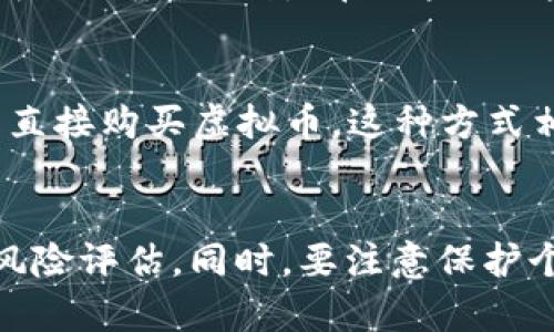 购买虚拟币的途径有很多，以下是一些常见和可行的渠道：

### 1. 数字货币交易所
这是购买虚拟币最为常见和便捷的方式。全球有许多知名的数字货币交易所，例如：
- **币安（Binance）**：全球最大的交易平台之一，支持多种法币和虚拟币交易。
- **火币（Huobi）**：提供丰富的交易对和优质的用户体验。
- **Coinbase**：适合初学者的用户友好型平台，提供简单的购买流程。

在这些交易所上，用户需要注册账户，完成身份验证后，就可以直接用法币（如人民币、美元等）买入比特币、以太坊等主流虚拟币。

### 2. P2P交易
P2P（点对点）交易平台如LocalBitcoins、Paxful等，可以让用户直接与其他用户交易。这种方式的灵活性更强，用户可以选择不同的支付方式（如支付宝、微信支付等）进行交易。

### 3. 钱包应用
一些手机应用程序，如Trust Wallet、Coinomi等，不仅可以存储虚拟币，还支持直接购买功能，通过这些应用，用户可以使用信用卡或借记卡购买虚拟币。

### 4. 线下交易
虽然不如线上交易方便，但一些地方仍然有专门的商家、店铺提供虚拟币购买服务，特别是在一些大城市的科技园区和创业孵化中心。

### 5. 自动取款机（ATM）
部分城市设置了比特币ATM机，用户可以通过这些机器使用现金或银行卡直接购买虚拟币。这种方式相对快捷，但可能会收取高额的手续费。

### 总结
在购买虚拟币时，请务必注意选择可信赖的平台，进行充分的市场调研和风险评估。同时，要注意保护个人信息和账户安全。