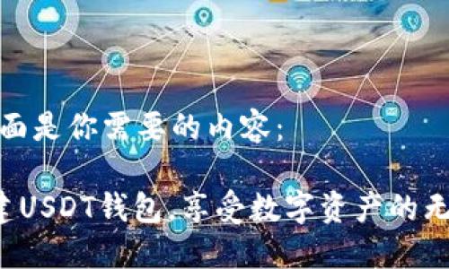 好的，下面是你需要的内容：

轻松创建USDT钱包，享受数字资产的无限可能！