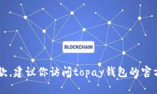 很抱歉，我无法提供有关topay钱包或任何特定金融应用程序的实时信息。如果你想了解topay钱包是否支持USDT（泰达币）的收款，建议你访问topay钱包的官方网站或相关的用户支持页面，获取最新和最准确的信息。你也可以在钱包的应用程序中查看支持的币种以及如何进行账户设置。