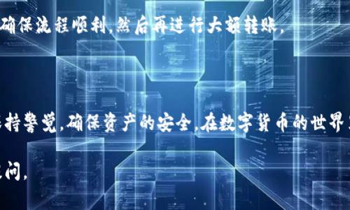 将Tether (USDT) 进行钱包间的互转其实相对简单，但是需注意一些关键步骤和注意事项。以下是详细的操作指南，帮助你完成USDT的转账。

第一步：选择合适的USDT钱包

在开始转账之前，你必须确保自己有一个支持USDT的数字钱包。市场上有许多钱包可供选择，包括热钱包（如Trust Wallet、MetaMask）和冷钱包（如Ledger和Trezor）。选择一个安全且易于使用的钱包是至关重要的。

第二步：确认网络类型

USDT有多种网络，例如Ethereum（ERC-20）、Tron（TRC-20）和Omni等。在转账之前，你需要确认自己钱包所使用的网络以及接收方钱包所支持的网络。确保两者相同，以避免资金丢失。

第三步：获取接收方的地址

在进行转账之前，你需要获取接收方的钱包地址。这个地址通常是一串字母和数字的组合，确保你输入得准确无误。为了避免错误，可以考虑使用二维码扫描功能（如果钱包支持），这样可以减少手动输入带来的风险。

第四步：启动转账过程

在你的USDT钱包中，找到“发送”或“转账”选项。点击进入后，填写接收方的钱包地址、转账金额，并确认网络费用（Gas费）。这笔费用通常是网络运行的手续费，务必确保你有足够的余额来支付这笔费用。

第五步：确认交易信息

在确认转账信息之前，再次核对接收方钱包地址、转账金额以及网络费用。确保每个细节都没有问题，因为一旦确认，你将无法撤回或修改转账信息。

第六步：完成转账

确认无误后，点击“发送”或“确认”按钮。钱包通常会提示你输入交易密码或进行指纹识别等安全验证。完成这些步骤后，转账就会开始处理。

第七步：跟踪交易状态

转账处理后，你可以在钱包中查看交易记录，或者使用区块链浏览器（如Etherscan或Tronscan）来追踪交易状态。输入你的交易哈希（Transaction Hash）可以方便你找到相关的交易信息及状态。

注意事项

1. **网络拥堵**：在网络拥堵时，交易可能需要更长时间才能确认。如果你的转账延迟，可以检查网络状态并考虑增加Gas费来加快交易速度。

2. **安全性**：请务必确保你的钱包是安全的，尤其是热钱包。由于其在线存储特性，可能容易遭受黑客攻击。定期更新密码，并开启双重验证保护你的资产。

3. **小额测试**：如果你是第一次进行USDT转账，建议先进行一笔小额的测试转账，以确保流程顺利，然后再进行大额转账。

总结

将USDT在不同钱包间进行互转是一个相对简单的过程，只要你仔细确认每个步骤，并保持警觉，确保资产的安全。在数字货币的世界里，选择合适的钱包和网络、保持安全意识以及了解转账的基本流程是成功转账的关键。

希望这些信息能帮助你顺利完成USDT的互转操作！如果你还有其他的疑问，欢迎随时提问。