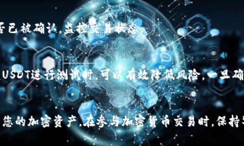在转移BSC（Binance Smart Chain）钱包中的USDT（泰达币）之前，确保您对这一过程有清晰的理解。此操作涉及到加密货币的转账，务必小心操作，避免不必要的损失。以下是详细的步骤和注意事项。

步骤一：准备工作
首先，确保您拥有以下信息和工具：
ul
li一个支持BSC链的加密货币钱包（如MetaMask、Trust Wallet等）。/li
li接收方钱包地址，确保这个地址是正确的，以免造成资金损失。/li
li足够的BSC链上的BNB用于支付交易费用。您需要BNB来完成在BSC链上的任何交易。/li
/ul

步骤二：连接钱包
打开您的加密货币钱包，确保它已经连接到BSC网络。在MetaMask中，您可以通过选择“自定义RPC”并输入BSC的相关信息来连接。Trust Wallet通常默认连接到BSC。

步骤三：查找USDT
在钱包的资产列表中，找到USDT。如果您没有看到USDT，您可能需要手动添加它。使用合约地址添加USDT，BSC链上的USDT合约地址为：strong0xdac17f958d2ee523a2206206994597c13d831ec7/strong。

步骤四：进行转账
一旦确认您已经看到USDT资产，点击USDT后会出现“发送”按钮。您需要输入以下信息：
ul
listrong接收地址/strong：准确输入或粘贴接收方的地址。/li
listrong转账金额/strong：输入您要转出的USDT数量。/li
li很多钱包会显示交易费用，确保您有足够的BNB来覆盖这些费用。/li
/ul

步骤五：确认转账
在确认所有信息无误后，点击“确认”或“发送”按钮。钱包将提示您确认交易的细节，仔细检查地址和金额，确保没有错误，然后再次确认。

步骤六：查看交易状态
一旦发送成功，您可以在网络浏览器中通过区块链浏览器（如BscScan）输入您的钱包地址，查看交易是否已被确认，监控交易状态。

注意事项
在进行任何加密货币转账时，请务必小心，错误的地址或金额可能导致不可逆转的损失。在初次发送小额USDT进行测试时，可以有效降低风险。一旦确认资金安全，再进行大额转账。

总结
将BSC钱包中的USDT转移出去的过程相对简单，但安全性永远第一。通过详细的步骤，您可以轻松地管理您的加密资产。在参与加密货币交易时，保持警惕性和谨慎性是非常重要的。希望这篇指南能帮助您顺利转出USDT，并在加密货币的世界中获得成功。
