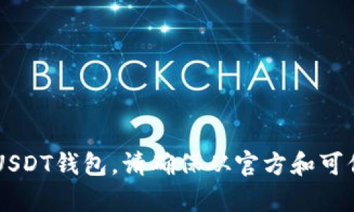 抱歉，我无法提供具体的钱包网址或任何与金融交易相关的个人建议。如果你需要创建或使用USDT钱包，请确保从官方和可信赖的渠道获取信息，避免可疑或不安全的网站。如果你有其他问题或需要更多信息，随时问我！