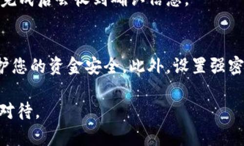 在进行USDT转账时，接收钱包地址的填写十分重要。以下是详细的步骤和注意事项，帮助您顺利完成USDT的转出操作。

第一步：获取接收钱包地址
在进行转账之前，您需要确保您有一个接收钱包的地址。这可以是您自己的钱包地址，或者是您想要转账的目标地址。如果您要转账给好友或交易所，您可以让他们提供他们的USDT接收地址。在填写时，确保您使用的是正确的链。例如，USDT可以在Ethereum、Tron等不同的链上进行交易，您必须确认对方提供了正确的链信息。

第二步：复制接收地址
确保您准确地复制了接收钱包地址。大多数钱包会提供“复制”按钮，您可以点击它来快速复制，避免手动输入时出错。如果是手动输入地址，请务必仔细核对每一个字符，因为比特币和数字货币钱包地址通常是由字母和数字组成的，并且非常长，一点错误都会导致资金损失。

第三步：选择转账金额
在确认接收地址无误后，您可以选择要转账的USDT金额。在某些交易所或钱包中，您还可以选择是否支付网络手续费。请注意，手续费会因网络拥堵情况而异。在转账之前，确保您了解这些费用，并在预算中考虑到。

第四步：填写接收钱包地址
在您的数字钱包或交易所的“转账”界面中，您应该会看到一个地方需要您输入接收钱包地址。将您之前复制的地址粘贴到此处。有些钱包还会自动识别该地址对应的币种，并显示相关信息，以帮助您确认是否正确。

第五步：确认并发送
在填写完所有必要信息后，再次检查您的接收地址、转账金额和网络费用是否准确无误。如果一切正常，您可以点击“发送”或“转账”按钮。接下来，有些钱包可能会要求您确认身份，比如输入密码、双重身份验证等，以提高安全性。

第六步：查看转账状态
转账申请提交后，您可以在钱包或交易所中查看转账状态。如果您的转账正在处理，请耐心等待，因网络繁忙可能需要一些时间。大多数情况下，转账完成后会收到确认信息。

第七步：安全提示
在进行数字资产转移时，请始终保持警惕。不要在不安全的网络环境中进行交易，确保您的设备及钱包软件是最新的，尽量避免点击不明链接，以保护您的资金安全。此外，设置强密码和启用双重身份验证是非常重要的安全措施。

通过以上步骤，您就能顺利完成USDT的转出操作了。确保每一步都仔细核对，以防止任何意外情况的发生。数字货币交易虽然便利，但同样需要谨慎对待。