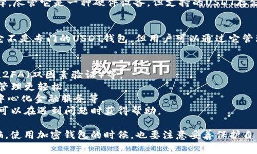 关于USDT钱包的软件，市面上有很多选择，每款软件都有其独特的功能和优缺点。以下是一些常见的USDT钱包软件，供你参考：

### 1. 区块链钱包（Blockchain Wallet）
区块链钱包是一个非常受欢迎的数字货币钱包，支持多种加密货币，包括USDT。它的界面友好，适合初学者使用，并且提供安全的存储解决方案。

### 2. Trust Wallet
作为Binance官方推出的钱包，Trust Wallet支持众多加密货币和代币，包括USDT。它具有去中心化的特性，用户可以完全掌控自己的私钥，并且支持DApp的使用。

### 3. Exodus
Exodus是一款桌面和移动端都支持的多币种钱包，提供用户友好的界面和强大的功能。它支持USDT和多种其他加密货币，并且内置了交易平台，便于用户进行交易。

### 4. Coinomi
Coinomi是一款安全的多币种钱包，支持USDT和其他许多加密货币。它的特色在于其隐私保护功能，用户无需提供个人信息即可使用。

### 5. Ledger（硬件钱包）
如果你非常注重安全性，Ledger硬件钱包是一个不错的选择。尽管它是一种硬件设备，但支持的USDT存储和交易功能非常强大，适合长期存储。

### 6. MyEtherWallet
MyEtherWallet主要是以太币及其代币的在线钱包，虽然它不是专门的USDT钱包，但用户可以通过它管理ERC20 token的USDT。

在选择钱包时，你应该考虑以下因素：
- **安全性**：确保钱包提供强大的安全措施，如多重签名、2FA（双因素验证）等。
- **用户体验**：界面友好、操作简单的应用会让你的资金管理更轻松。
- **功能支持**：考虑是否需要额外功能，如交易、质押、去中心化金融服务等。
- **社区支持**：选择一个有活跃社区和良好支持的项目，可以在遇到问题时获得帮助。

请确保在官方渠道下载并使用这些钱包软件，避免上当受骗。使用加密钱包的时候，也要注意妥善保护自己的私钥，并定期备份。