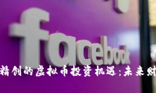 探寻四方精创的虚拟币投资机遇：未来财富的钥匙