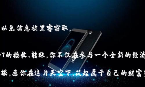 接收USDT热钱包：轻松掌握数字资产安全与便捷的收款方式

USDT, 热钱包, 数字资产/guanjianci

引言：数字资产的崛起
当晨光轻柔地洒落在城市的高楼大厦之间，越来越多的人们开始关注数字资产的世界。在这个快速发展的时代，财富的管理方式也在随着科技的飞速进步而不断进化。在众多的数字货币中，USDT（泰达币）凭借其与美元1:1的锚定关系，成为了投资者转移资产和进行交易的首选。

什么是热钱包？
想象一下，你拥有一个充满珍宝和金币的箱子，而这个箱子随时可以打开，拿出你的财富。在数字货币的世界中，热钱包就如同这样一个随手可得的数字宝箱。热钱包是指随时连接互联网的钱包，它可以帮助用户快速接收、发送和管理他们的数字资产。

为何选择USDT热钱包？
选择USDT热钱包不仅是为了方便，更是为了在这场数字财富的浪潮中稳稳把握住机会。首先，USDT作为一种稳定币，它的价值浮动相对较小，使得投资者能够有效规避价格波动带来的风险。其次，由于热钱包具有随时在线的优势，用户可以迅速完成交易，此外，热钱包通常也提供了友好的用户界面，方便新手用户轻松上手。

如何接收USDT？
在决定接收USDT之前，首先要确保你已经选择了一个安全且可靠的热钱包。市面上有许多种热钱包选择，从手机应用到网页钱包，用户可以根据自己的需求进行选择。选择好热钱包后，以下是接收USDT的步骤：

h41. 创建或登录你的热钱包/h4
首先，打开你所选择的热钱包应用。如果你是新用户，则需要进行注册并设置安全密码；如果已经有账户，只需登录，确保你的账户安全。

h42. 查找USDT接收地址/h4
成功登录后，寻找到“收款”或“接收”选项。系统会自动生成一个USDT的接收地址，通常这个地址是由一串字母和数字组成的。将这个地址复制下来，它就像是你的数字资产宝箱的钥匙。

h43. 向对方分享你的接收地址/h4
将你复制的接收地址分享给需要向你转账的人，或者使用QR码进行扫描以便更简便地完成交易。确保此地址准确无误，以避免资产的丢失。

h44. 等待资产到账/h4
一旦对方完成转账，只需稍等片刻，你就可以在热钱包中看到USDT到账的消息。在这个过程中，心中的期待感就如同等待着丰收的果实一一渐渐成熟。

USDT热钱包的安全性
尽管热钱包提供了便捷的交易方式，但由于其常年连接互联网，安全隐患也是不可忽视的。为了确保你的数字资产安全，以下是一些附加的安全措施：

h41. 启用双重认证/h4
在大多数热钱包中，开启双重认证能够为你的账户增加一层保护。当你尝试登录或进行大额交易时，系统会生成一个一次性验证码，这样即使有人窃取了你的密码，他们也无法轻易盗取你的资产。

h42. 定期更换密码/h4
定期更换登录密码可以有效避免因密码泄露造成的损失。使用强密码，包括字母、数字和特殊符号的组合，增加破解难度。

h43. 不在公共WiFi环境下进行交易/h4
在安静的咖啡馆里，伴着咖啡的香气进行交易似乎很惬意，但公共WiFi网络存在的安全隐患不可忽视，还是建议在安全的网络环境下操作，以免信息被黑客窃取。

总结：拥抱数字财富的未来
在这个科技飞速进步的时代，USDT热钱包作为数字资产管理的重要工具，让我们能够以更安全、更便捷的方式掌握自己的财富。通过对USDT的接收、转账，你不仅在参与一个全新的经济形态，也是对未来金融的大胆探索。

走在晨雾中的老桥上，心中或许会有些许惶恐，但当你携带着掌握数字资产的技能，未来的每一步都将踏实而坚定。数字资产的天空辽阔无垠，愿你在这片天空下，筑起属于自己的财富蓝图。