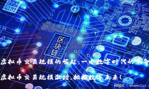 虚拟币交易规模的崛起：一个数字时代的革命

虚拟币交易规模激增，拥抱数字未来！