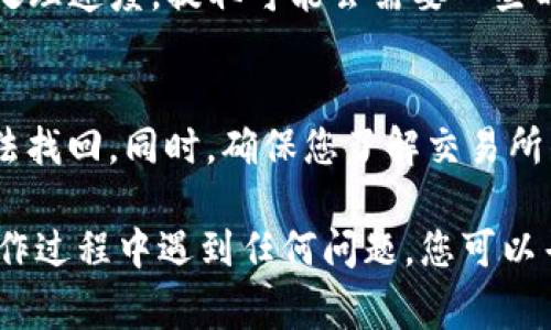 要将USDT从Gate（Gate.io交易所）提取到TP钱包（通常指的是TokenPocket钱包），首先您需要确保您的TP钱包可以接收USDT，并且您知道如何进行提币操作。以下是一般步骤：

步骤1：确认TP钱包地址
打开您的TP钱包，找到USDT的存款部分。通常您会看到一个地址，您需要记下这个地址。这是您从Gate提币时需要填写的目标地址。

步骤2：登录Gate.io
使用您的帐户凭证登录到Gate.io交易所。如果您还没有帐户，您需要先注册并进行身份验证。

步骤3：找到提币选项
在Gate.io的主界面上，找到“资金”或“钱包”选项，通常会有一个“提币”或者“提现”的选项，点击进入。

步骤4：选择USDT
在提币页面，您将看到一个可以选择数字货币的下拉菜单。选择USDT作为您要提取的货币。

步骤5：输入提币信息
在提币信息的输入框中，您需要填写以下信息：
ul
    li地址：输入您从TP钱包复制过来的USDT地址。/li
    li数量：输入您想要提取的USDT数量。/li
/ul

步骤6：确认交易
仔细检查您输入的信息，确保地址和数量准确无误。然后，确认并提交提币申请。您可能需要进行二次验证，比如输入验证码或确认电子邮件。

步骤7：查看提币记录
提交后，您可以在Gate.io的提币记录中查看状态。根据网路情况和平台处理速度，提取可能会需要一些时间。您也可以在TP钱包查看USDT是否已经到账。

注意事项
在进行提币操作时，务必核对地址的准确性，因为一旦发送，资产可能无法找回。同时，确保您了解交易所的提币手续费和时间限制。

通过以上步骤，您就可以顺利地将USDT从Gate提取到TP钱包。如果在操作过程中遇到任何问题，您可以寻求Gate.io的客服帮助或参考他们的官方文档。