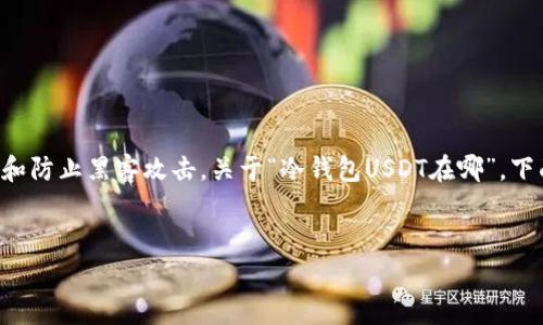 冷钱包通常是指一种离线存储加密货币的方式，用于提高资金的安全性和防止黑客攻击。关于“冷钱包USDT在哪”，下面将详细介绍温馨提示、选择冷钱包的方法以及一些常见的冷钱包选项。

优质
掌握USDT冷钱包的安全存储技巧，保护你的数字资产！
