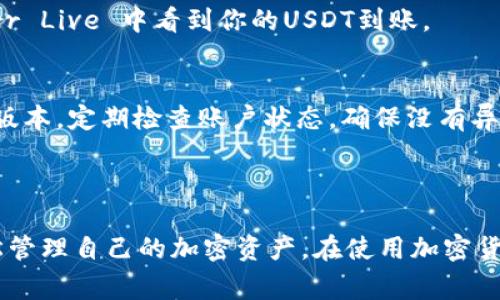 是的，Ledger 钱包可以接收 USDT（泰达币），但具体情况取决于你使用的 Ledger 钱包型号和配置。以下是一些关键点，供你参考：

### Ledger 钱包与 USDT

1. **兼容性**：
   Ledger 钱包支持多种加密货币，包括以太坊及其基于 ERC-20 协议的代币。USDT 如果是基于以太坊的 ERC-20 代币形式，Ledger 钱包可以接收。

2. **钱包设置**：
   确保你已经更新了 Ledger Live（Ledger 官方应用）到最新版本。通过 Ledger Live，你可以管理你的各种加密货币，包括发送和接收 USDT。添加 USDT 账户的步骤通常包括选择 