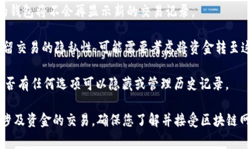 很抱歉，删除USDT钱包的转账记录通常是不可能的，因为区块链技术的特性使得所有交易都是透明且不可更改的。每一笔转账都会被永久记录在区块链上，任何人都可以查阅这些信息，这也是区块链安全性和去中心化的一个重要方面。

不过，如果您只是想在自己的钱包界面中“隐藏”某些交易记录，解决方法可能会因具体钱包而异，但大多数普遍的方法包括：

1. **创建新钱包**：您可以创建一个新的钱包地址，并使用新的地址进行未来的交易。这样，旧的钱包将不会再显示新的交易记录。

2. **使用隐私币**：一些隐私币（如Monero或Zcash）提供更强的数据隐私保护。如果您希望保留交易的隐私性，可能需要考虑将资金转至这些加密货币中。

3. **联系客服支持**：如果您在某个特定的钱包应用中需要帮助，您可以联系技术支持，询问是否有任何选项可以隐藏或管理历史记录。

请注意，尽管您可能希望删除或隐藏这些记录，这并不影响交易的透明性和不可逆性。对于任何涉及资金的交易，确保您了解并接受区块链网络的运作方式是非常重要的。