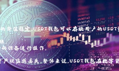 USDT钱包是指存储和管理USDT（Tether）的数字钱包。USDT是一种稳定币，旨在与美元保持1:1的价值稳定。USDT钱包可以存放用户的USDT资产，用户可以通过该钱包进行转账、接收和交易USDT。钱包可以分为热钱包和冷钱包两种类型。

- **热钱包**，即在线钱包，通常通过网络浏览器或应用程序访问，便于进行日常交易和快速转账。
- **冷钱包**，是指离线存储的方式，通常用于长期存储，安全性更高，但在使用时需要通过特定的设备进行操作。

使用USDT钱包，用户需要注意安全保护措施，比如启用双重验证，定期备份钱包信息等，以防止资产被盗或丢失。整体来说，USDT钱包在数字货币交易和日常支付中扮演着重要的角色。