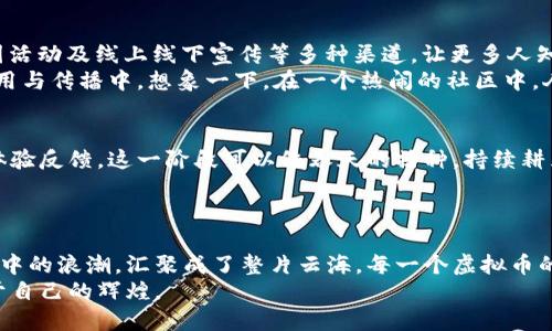 虚拟币开创指南：从想法到价值的全流程揭秘

引言：虚拟币的时代
在这个数字化迅速发展的时代，虚拟币如同晨雾中的老桥，连接着现代科技与传统经济的两岸。越来越多的人们意识到，虚拟币不仅是一种投资工具，更是改变金融形态的重要力量。在这里，我们将一一揭开虚拟币的创建之谜，带你从零开始，迈入这个充满可能性的虚拟财富新世界。

第一步：明确目的与市场调研
在踏上这条虚拟币创造之路之前，首先需要明确你的目的——是为了技术创新、市场需求还是个人抱负？例如，如果你希望借助区块链技术解决某个行业中的痛点问题，那么充分的市场调研至关重要。想象一下，如何通过创建一种虚拟币，帮助废旧物资循环利用的过程得以简化，抑或如何在宠物行业内开展数字化交易，令主人能够安全、便捷地为心爱的宠物购买所需的食品与用品。
市场调研不仅仅是数字的堆砌，更是关于用户需求的直观洞察。可以通过问卷调查、社交媒体互动以及行业报告来收集数据，了解目标用户对虚拟币的接受程度，以及他们的期待和偏好。当你真实地理解市场时，创造出的虚拟币才会更具存在的意义。

第二步：构思你的虚拟币
在完成市场调研后，是时候开始构思你的虚拟币了。想象它的功能、特性和价值，就像艺术家构思一幅画作那样，需考虑如何通过颜色的搭配、线条的勾勒展现出作品的灵魂。
你会创建一种用于奖励环保行为的代币，还是为共享经济搭建一个全新生态圈的货币？明确了这些之后，便可开始撰写白皮书，这是一份包含你的虚拟币构想、技术实现、市场分析与未来愿景的正式文件。在白皮书中，简洁而有力的语言描绘出蓝图，让未来的投资者看到你的激情与理想。

第三步：选择合适的区块链技术
在创造虚拟币的过程中，选择哪种区块链技术，犹如为一座宏伟的建筑选择坚固的基础。以太坊、比特币、波卡、链连等各大主流及其衍生平台都有能力用于发布自己的虚拟币。了解它们的特性，就像了解不同树种在不同环境下的生长习性，每一种选择都会影响你的虚拟币的性能及其未来的发展潜力。
若选择以太坊，它为智能合约提供了强大的支持，便于创建去中心化应用。而如果你瞄准的是跨链解决方案，波卡则可以让你的虚拟币实现多链互通，创造更加广阔的应用场景。

第四步：进行开发与测试
有了理想和技术基础后，接下来就需要将想法付诸实践，进入开发环节。选择合适的开发平台和语言，这一过程可以像搭建一个梦幻中的乐园，从零开始构筑属于自己的虚拟币体系。
在开发过程中，不仅要确保代码的正确性与安全性，还需要持续性地进行测试，就像在构建一座桥梁前要进行多次的抗压测试，确保它能经受住时间和使用者的考验。测试阶段可以邀请小范围的用户进行体验，收集反馈以进行持续。

第五步：发布及推广
终于，当一切准备就绪，你的虚拟币将在光辉中诞生！发布之后，推广便是至关重要的环节。就像一位新生的乐队在舞台上发声，吸引观众的目光。利用社交媒体、论坛、币圈活动及线上线下宣传等多种渠道，让更多人知晓你的虚拟币。
同时，与相关行业的影响力人物合作，借助他们的知名度来提升自身币种的曝光率，促进更快速的用户积累。可以考虑提供一定的奖励方案，鼓励用户参与到虚拟币的使用与传播中。想象一下，在一个热闹的社区中，人们纷纷讨论你的创意，使用你的代币，推动着它在真实经济中的价值体现。

第六步：持续迭代与
创建一个虚拟币只是开始，随之而来的便是对其进行持续的迭代和，让它能够适应不断变化的市场需求。可以定期进行问卷调查与用户访谈，收集用户对虚拟币的使用体验反馈。这一阶段可以像春天的播种，持续耕耘，确保你种下的种子能够发芽成长。
此外，关注行业动态与技术进步，总是能使你更好地调整方向，保持竞争力。如果发现某个功能不再合适，及时调整或引入新技术，确保你的虚拟币总是处于创新的前沿。

结语：引领虚拟财富新潮流
虚拟币的开创过程就像打开了一扇通往新世界的大门，只有坚信勇敢地迈出第一步，才能在这片充满机遇的土壤中收获梦想的果实。每个开发者的故事都如涌动在大海中的浪潮，汇聚成了整片云海，每一个虚拟币的诞生都为社会带来了新的可能。
无论是解决社会问题还是推动科技进步，虚拟币的魅力在于它赋予了我们无限的想象空间和创造力。随着你的旅程不断深入，愿你能在这个充满未知的领域中，发掘属于自己的辉煌。