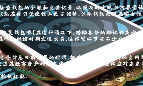 揭秘USDT主网钱包：如何安全高效地管理你的数字资产

USDT, 主网钱包, 数字资产/guanjianci

什么是USDT主网钱包？
在数字货币的广阔海洋中，USDT（Tether）作为一种与美元挂钩的稳定币，已成为许多人交易、投资的首选。而在这片海域中，主网钱包就像是一座安全而可靠的灯塔，帮助我们有效管理和保护这些数字资产。
主网钱包，顾名思义，是存储与管理在某一特定区块链网络上发行的加密货币的工具。对USDT而言，它的主网钱包运行为TRON或Ethereum等智能合同平台，可以让用户安全地发送、接收以及存储其USDT资产。

选择合适的USDT主网钱包
在选择USDT主网钱包时，有几个关键因素值得考虑。首先是安全性。理想的主网钱包应该具备高强度的加密措施，能够有效防范黑客的攻击。其次是用户体验，一款界面友好、操作简单的钱包将大大提高用户的使用效率。
例如，像“MetaMask”这样的数字钱包，不仅支持多种加密货币，而且其操作界面直观，适合初学者使用。相对而言，一些硬件钱包，如“Ledger Nano S”，虽然操作较为复杂，但因为其离线存储的特点，安全性可谓极高。

如何安全地创建USDT主网钱包
创建USDT主网钱包的第一步是选择一个信任的数字钱包应用。下载并安装后，按照界面的指导，通常需要设置一个强密码，并备份助记词，这些助记词是你恢复钱包的唯一凭证，因此务必妥善保管。
此外，确保你的设备安全，避免在公共Wi-Fi环境中操作，定期更新钱包应用，以获得最新的安全补丁。这些措施将大大降低你的资产面临风险的概率。

USDT主网钱包的使用技巧
一旦你成功创建了USDT主网钱包，接下来的挑战是如何有效管理和利用这些资产。首先，定期检查钱包的余额和交易记录，以便及时发现任何异常情况。此外，定期调整自己的投资策略，适时地买入、卖出USDT，可以帮助你更好地应对市场波动。
值得一提的是，使用冷存储（如硬件钱包）进行长期持有，是保护数字资产的有效方法。虽然热钱包在操作便捷性上更占优势，但冷钱包无疑在安全性方面具有更强的保障。

常见问题解答
许多用户在使用USDT主网钱包时，常常会遇到一些常见问题。例如，如果忘记了助记词，该如何恢复钱包呢？在这种情况下，借助备份的助记词是唯一途径，而持续备份和加密存储助记词的重要性不言自明。
还有用户担心交易费用，尤其是在区块链网络拥堵时期。建议在平常的低峰期进行交易，避免在网络拥堵时期发送交易，这样可以节省不少交易费用。

结语
掌握USDT主网钱包的使用策略，对于每个数字资产投资者来说，都是一项不可或缺的技能。在这个信息日新月异的时代，拥有一个安全、高效的主网钱包，将让你的数字资产管理如同掌舵于风浪中的小船，既安全又稳定。
无论是初次涉足数字货币的投资者，还是经验丰富的“老手”，了解和使用USDT主网钱包都会使您在数字资产的旅途中更加从容不迫，轻松应对未来的挑战。

这就为您带来了关于USDT主网钱包的全面介绍，希望能够帮助到您在数字货币管理的道路上扬帆起航。