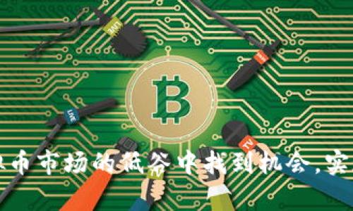 如何在虚拟币市场的低谷中找到机会，实现财富逆转