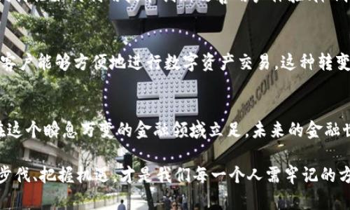 关于虚拟币与银行的联系，这是一个复杂且日益重要的话题。我们可以从多个角度进行探讨，包括金融科技的发展、银行的角色、虚拟货币的监管以及未来的趋势。

虚拟币的崛起
在过去的十年中，虚拟币如比特币、以太坊等相继登场，这些看似抽象的数字代币实际上正在改变我们理解和使用货币的方式。想象一下，一个晨雾弥漫的城市，街道上车水马龙，人们沉浸在各自的世界里，而在这个快节奏的生活中，虚拟币悄然兴起，成为金融领域的一股新风潮。

银行的传统角色
银行长久以来在金融体系中扮演着重要角色，犹如城市中的灯塔，为登上商业之路的船只指明方向。储蓄、贷款、支付、跨境交易等一系列服务，都是银行繁忙运转的重要环节。然而，虚拟币的出现，对于这些传统的金融服务形成了挑战，吸引了越来越多人的目光。

虚拟币与银行的关系
虚拟币与银行之间的关系，初看似乎对立，但实际上是在不断演变和融合中。许多银行开始重视虚拟币，甚至着手开展相关业务。某些银行与区块链技术公司合作，探索如何将虚拟币集成到现有的金融架构中。例如，在一些国家，银行提供支持虚拟货币存取的服务，使得虚拟币不再是边缘存在，而是正式步入主流金融。

监管的挑战
尽管虚拟币的潜力令人兴奋，但随之而来的监管问题却让许多金融机构头疼不已。想象一下，阳光透过办公大楼的窗户洒落在桌面上，银行工作人员正紧张地研究新的法规和政策。如何确保安全地使用虚拟币，防止洗钱、欺诈等犯罪行为，成为监管者和金融机构关注的焦点。

数字货币的未来
随着各国中央银行（央行）考虑发行自己的数字货币，虚拟币的未来将愈发引人注目。央行数字货币（CBDC）的设想，将进一步模糊虚拟币与传统银行体系之间的界限。这就像科技与艺术的融合，带来了前所未有的新可能性。对于银行而言，何时能拥抱这种变化，将决定它们在未来金融生态中的地位。

虚拟币的社会影响
除了金融领域，虚拟币的崛起对社会的影响也不容忽视。在一些经济动荡或金融体系不稳定的国家，虚拟币成为许多人用于资产避险的工具，犹如一把保护伞，为那些面临财务危机的人们提供了新的选择。这种现象体现了人们对于金融自由的追求，以及对传统金融体系的不信任。

人们的态度与认知
尽管虚拟币的热潮席卷全球，但人们对它的态度却各不相同。对某些人来说，它是投资的热土，是金矿般的机会；而对另一些人而言，它则如同一场高风险的赌博。想要理解这一变化，我们需要深入探讨人们如何看待风险、投资以及未来的金融趋势。

与银行的协作模式
展望未来，虚拟币与银行之间的协作将成为不可逆转的趋势。想象一下，一个阳光明媚的下午，科技公司与金融机构的代表齐聚一堂，共同讨论如何利用技术创新改善用户体验、降低交易成本。这种协作不仅有助于银行稳固市场地位，也能够推动虚拟币的发展。

成功案例分析
世界各地已有多个成功案例展现了银行与虚拟币之间的良性互动。例如，一些大型银行在其交易平台上添加了支持加密货币的功能，使客户能够方便地进行数字资产交易。这种转变不仅提升了银行的竞争力，也为用户提供了更多的选择与便利。

总结和展望
在这条充满未知与机遇的道路上，虚拟币与银行的关系将会不断演进。无论是传统银行还是新兴科技公司，唯有不断创新与适应，才能在这个瞬息万变的金融领域立足。未来的金融世界或许会以一种新的方式呈现，而我们每个人都将在这场变革中，寻找属于自己的位置。

通过以上的探讨，我们可以看到，虽然虚拟币与银行在某些方面存在对立，但更多的是合作与融合的可能。无论未来如何发展，紧跟时代步伐、把握机遇，才是我们每一个人需牢记的方向。