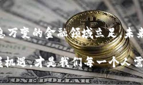 关于虚拟币与银行的联系，这是一个复杂且日益重要的话题。我们可以从多个角度进行探讨，包括金融科技的发展、银行的角色、虚拟货币的监管以及未来的趋势。

虚拟币的崛起
在过去的十年中，虚拟币如比特币、以太坊等相继登场，这些看似抽象的数字代币实际上正在改变我们理解和使用货币的方式。想象一下，一个晨雾弥漫的城市，街道上车水马龙，人们沉浸在各自的世界里，而在这个快节奏的生活中，虚拟币悄然兴起，成为金融领域的一股新风潮。

银行的传统角色
银行长久以来在金融体系中扮演着重要角色，犹如城市中的灯塔，为登上商业之路的船只指明方向。储蓄、贷款、支付、跨境交易等一系列服务，都是银行繁忙运转的重要环节。然而，虚拟币的出现，对于这些传统的金融服务形成了挑战，吸引了越来越多人的目光。

虚拟币与银行的关系
虚拟币与银行之间的关系，初看似乎对立，但实际上是在不断演变和融合中。许多银行开始重视虚拟币，甚至着手开展相关业务。某些银行与区块链技术公司合作，探索如何将虚拟币集成到现有的金融架构中。例如，在一些国家，银行提供支持虚拟货币存取的服务，使得虚拟币不再是边缘存在，而是正式步入主流金融。

监管的挑战
尽管虚拟币的潜力令人兴奋，但随之而来的监管问题却让许多金融机构头疼不已。想象一下，阳光透过办公大楼的窗户洒落在桌面上，银行工作人员正紧张地研究新的法规和政策。如何确保安全地使用虚拟币，防止洗钱、欺诈等犯罪行为，成为监管者和金融机构关注的焦点。

数字货币的未来
随着各国中央银行（央行）考虑发行自己的数字货币，虚拟币的未来将愈发引人注目。央行数字货币（CBDC）的设想，将进一步模糊虚拟币与传统银行体系之间的界限。这就像科技与艺术的融合，带来了前所未有的新可能性。对于银行而言，何时能拥抱这种变化，将决定它们在未来金融生态中的地位。

虚拟币的社会影响
除了金融领域，虚拟币的崛起对社会的影响也不容忽视。在一些经济动荡或金融体系不稳定的国家，虚拟币成为许多人用于资产避险的工具，犹如一把保护伞，为那些面临财务危机的人们提供了新的选择。这种现象体现了人们对于金融自由的追求，以及对传统金融体系的不信任。

人们的态度与认知
尽管虚拟币的热潮席卷全球，但人们对它的态度却各不相同。对某些人来说，它是投资的热土，是金矿般的机会；而对另一些人而言，它则如同一场高风险的赌博。想要理解这一变化，我们需要深入探讨人们如何看待风险、投资以及未来的金融趋势。

与银行的协作模式
展望未来，虚拟币与银行之间的协作将成为不可逆转的趋势。想象一下，一个阳光明媚的下午，科技公司与金融机构的代表齐聚一堂，共同讨论如何利用技术创新改善用户体验、降低交易成本。这种协作不仅有助于银行稳固市场地位，也能够推动虚拟币的发展。

成功案例分析
世界各地已有多个成功案例展现了银行与虚拟币之间的良性互动。例如，一些大型银行在其交易平台上添加了支持加密货币的功能，使客户能够方便地进行数字资产交易。这种转变不仅提升了银行的竞争力，也为用户提供了更多的选择与便利。

总结和展望
在这条充满未知与机遇的道路上，虚拟币与银行的关系将会不断演进。无论是传统银行还是新兴科技公司，唯有不断创新与适应，才能在这个瞬息万变的金融领域立足。未来的金融世界或许会以一种新的方式呈现，而我们每个人都将在这场变革中，寻找属于自己的位置。

通过以上的探讨，我们可以看到，虽然虚拟币与银行在某些方面存在对立，但更多的是合作与融合的可能。无论未来如何发展，紧跟时代步伐、把握机遇，才是我们每一个人需牢记的方向。