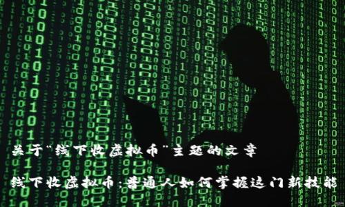 关于“线下收虚拟币”主题的文章

线下收虚拟币：普通人如何掌握这门新技能