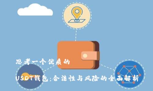 思考一个优质的

USDT钱包：合法性与风险的全面解析