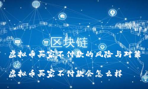 虚拟币买家不付款的风险与对策

虚拟币买家不付款会怎么样