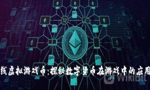 祥龙在线虚拟游戏币：探秘数字货币在游戏中的应用与前景