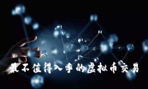 最不值得入手的虚拟币交易