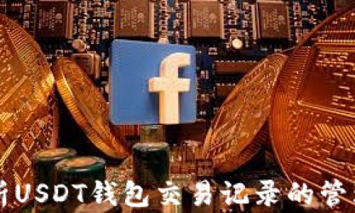 
深入解析USDT钱包交易记录的管理与应用