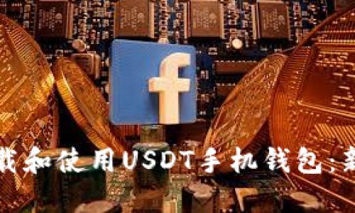 如何下载和使用USDT手机钱包：新手指南