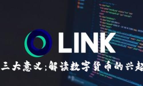 虚拟币三大意义：解读数字货币的兴起与未来