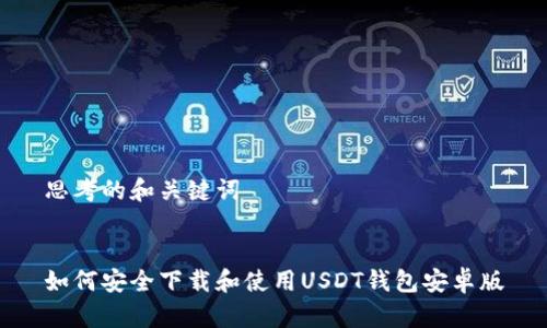 思考的和关键词


如何安全下载和使用USDT钱包安卓版