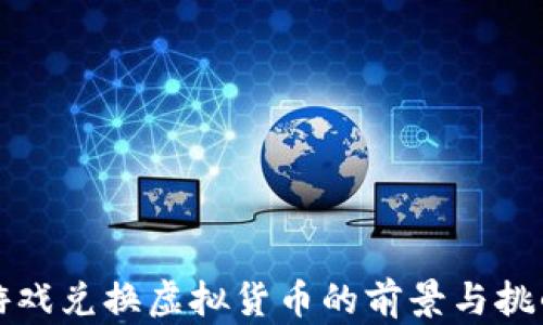 
游戏兑换虚拟货币的前景与挑战