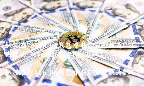 如何在Token.im钱包中将ETH兑换为USDT
关键词：Token.im, ETH, USDT

如何在Token.im钱包中将ETH兑换为USDT