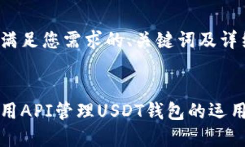 以下是满足您需求的、关键词及详细内容：

:
如何利用API管理USDT钱包的运用与开发