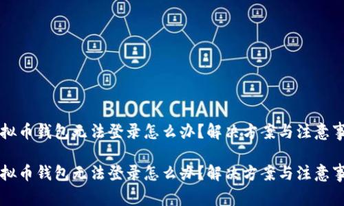 虚拟币钱包无法登录怎么办？解决方案与注意事项

虚拟币钱包无法登录怎么办？解决方案与注意事项