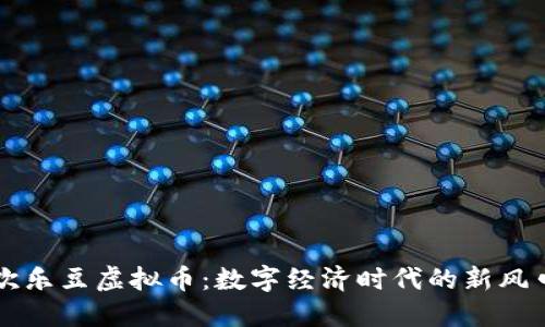 欢乐豆虚拟币：数字经济时代的新风口