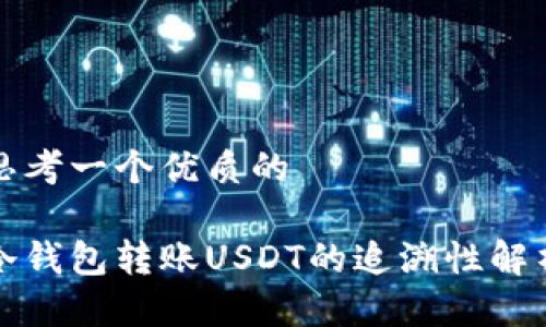 思考一个优质的

冷钱包转账USDT的追溯性解析