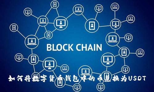 如何将数字货币钱包中的币兑换为USDT