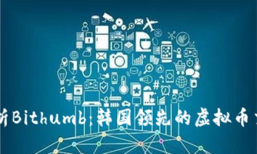 深入解析Bithumb：韩国领先的虚拟币交易平台