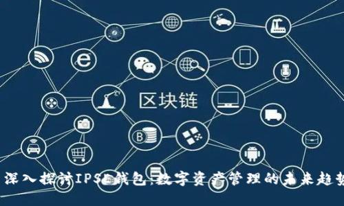  深入探讨IPSE钱包：数字资产管理的未来趋势