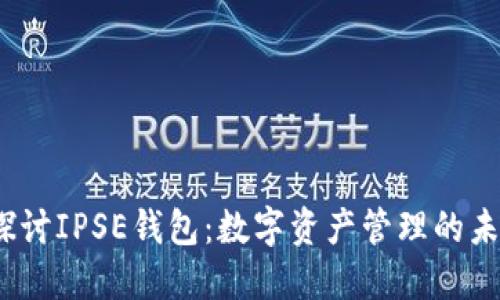  深入探讨IPSE钱包：数字资产管理的未来趋势