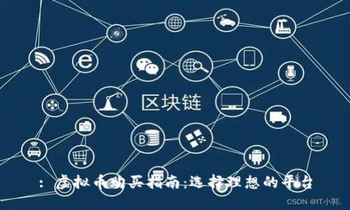 : 虚拟币购买指南：选择理想的平台