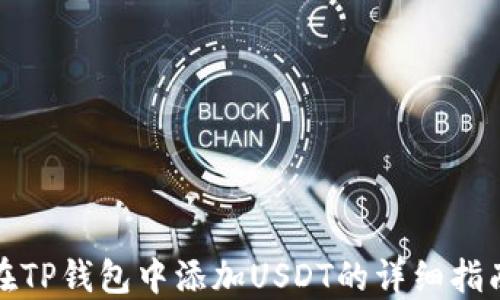 
在TP钱包中添加USDT的详细指南