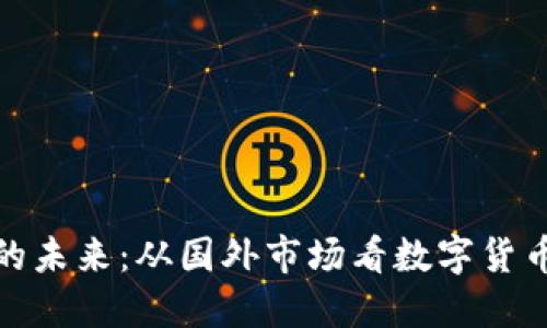 探索虚拟币的未来：从国外市场看数字货币的发展趋势